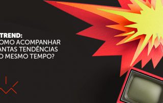 Como acompanhar tantas tendências ao mesmo tempo.