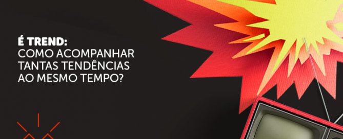 Como acompanhar tantas tendências ao mesmo tempo.