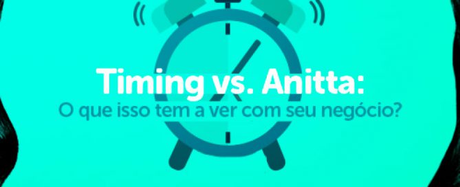 Timing vs. Anitta: o que isso tem a ver com o seu negócio