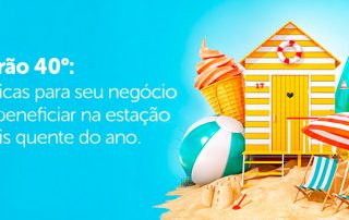 Verão 40º: 4 dicas para o seu negócio se beneficiar na estação mais quente do ano