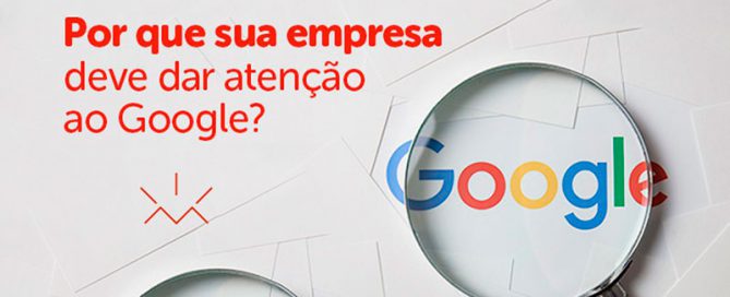 Porque sua empresa deve dar atenção ao Google?