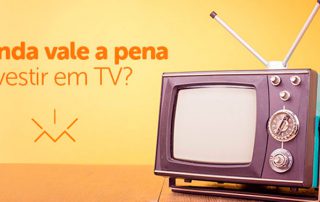 Ainda vale a pena investir em TV?