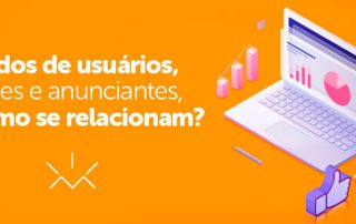 Dados de usuários, redes e anunciantes, como se relacionam?