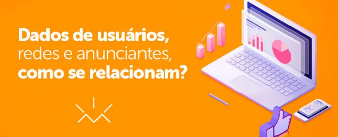 Dados de usuários, redes e anunciantes, como se relacionam?